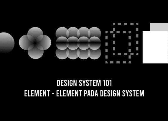 Design System 101: Elemen-elemen pada Design system