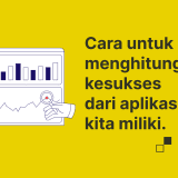 Inilah cara-cara untuk menghitung kesukses dari aplikasi yang kita miliki.