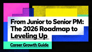 From Junior to Senior PM: The 2026 Roadmap to Leveling Up
